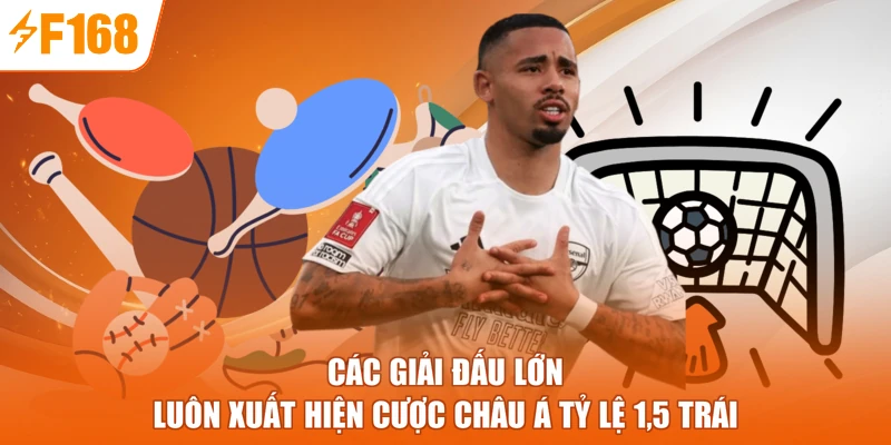 Các giải đấu lớn luôn xuất hiện cược châu Á tỷ lệ 1,5 trái