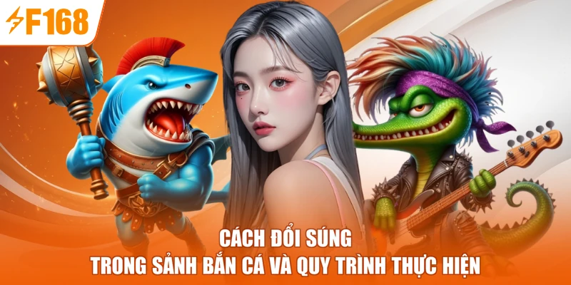 Cách đổi súng trong sảnh bắn cá và quy trình thực hiện