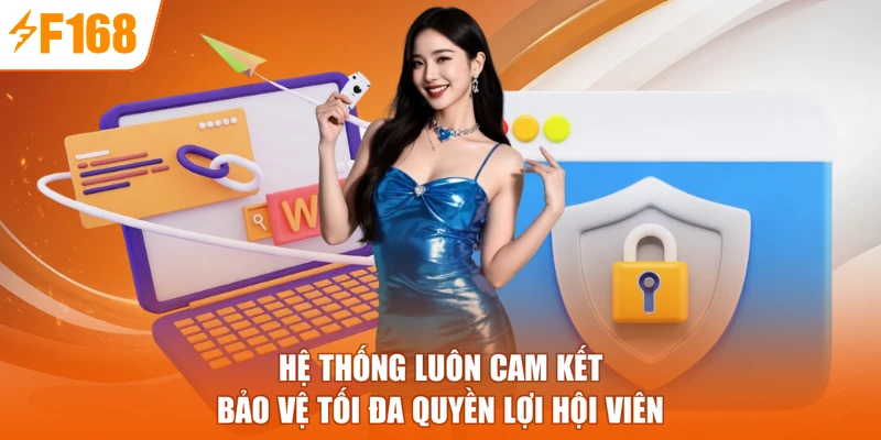 Hệ thống luôn cam kết bảo vệ tối đa quyền lợi hội viên