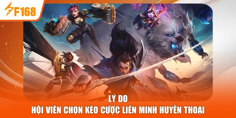 Lý do hội viên chọn kèo cược Liên Minh Huyền Thoại