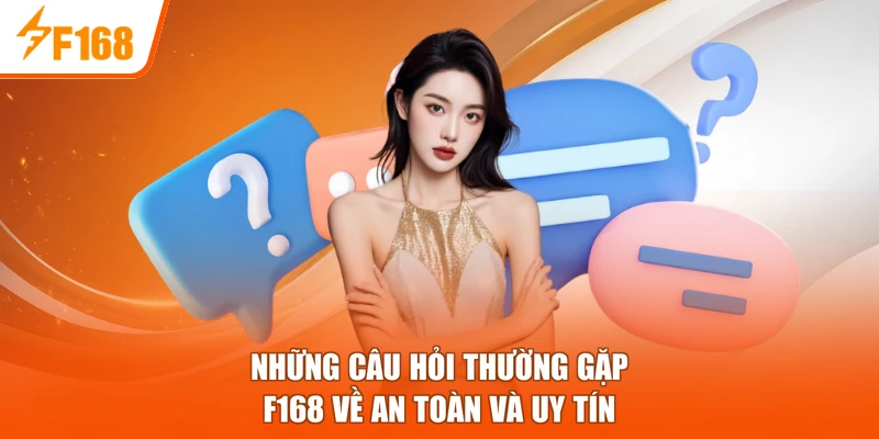 Những câu hỏi thường gặp F168 về an toàn và uy tín