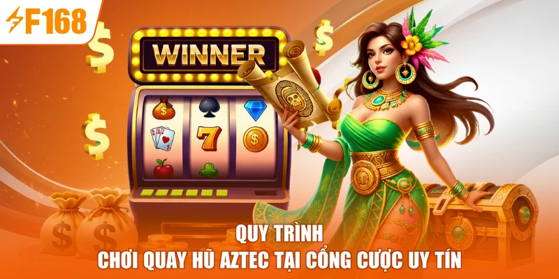 Quy trình chơi quay hũ Aztec tại cổng cược uy tín