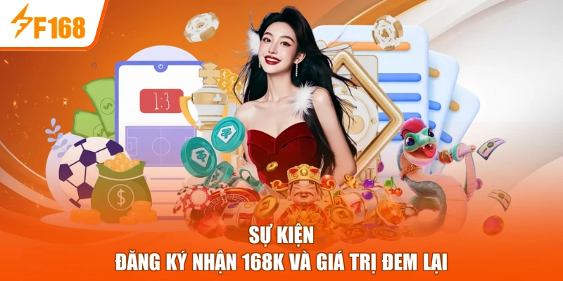 Sự kiện đăng ký nhận 168K và giá trị đem lại
