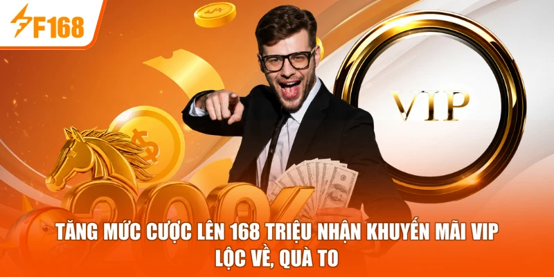 Tăng Mức Cược Lên 168 Triệu Nhận Khuyến Mãi Vip - Lộc Về, Quà To
