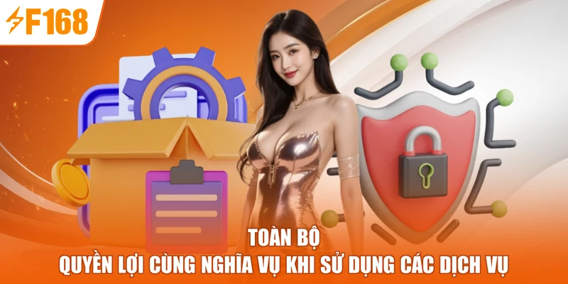 Toàn bộ quyền lợi cùng nghĩa vụ khi sử dụng các dịch vụ