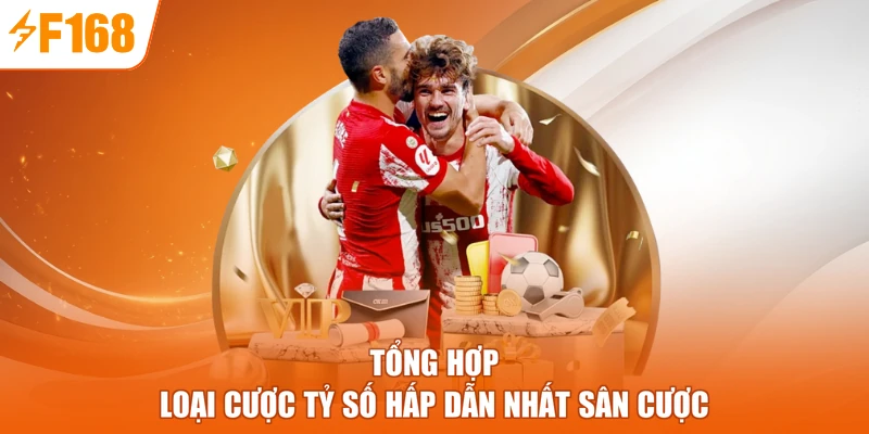 Tổng hợp loại cược tỷ số hấp dẫn nhất sân cược