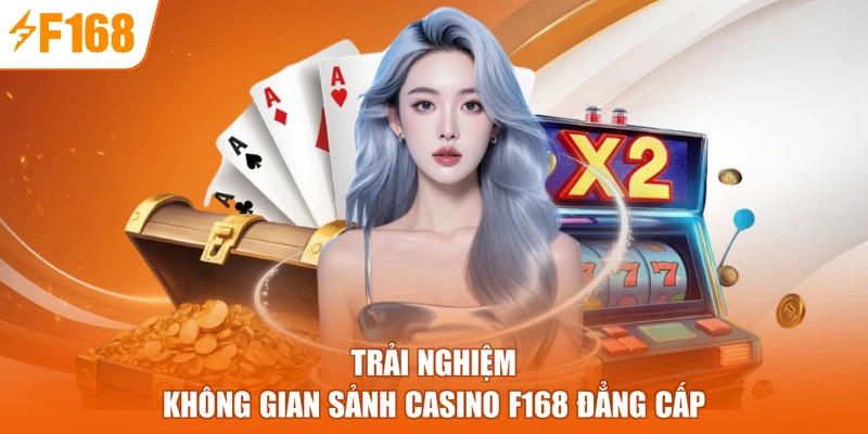 Trải nghiệm không gian sảnh Casino F168 đẳng cấp